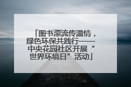 图书漂流传温情，绿色环保共践行——中央花园社区开展“世界环境日”活动
