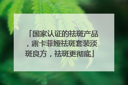 国家认证的祛斑产品，露卡菲娅祛斑套装淡斑良方，祛斑更彻底
