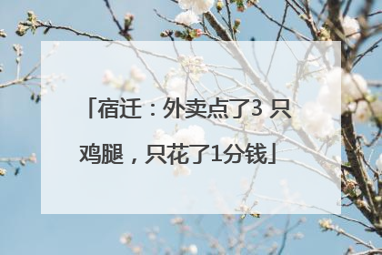 宿迁：外卖点了3 只鸡腿，只花了1分钱