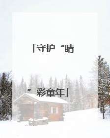 守护“睛”彩童年