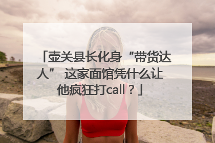 壶关县长化身“带货达人” 这家面馆凭什么让他疯狂打call？