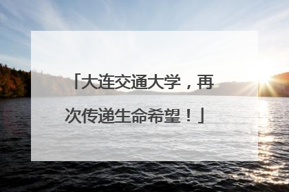 大连交通大学，再次传递生命希望！