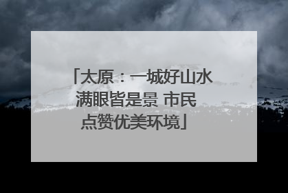 太原：一城好山水 满眼皆是景 市民点赞优美环境