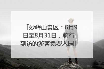 妙峰山景区：6月9日至8月31日，骑行到访的游客免费入园