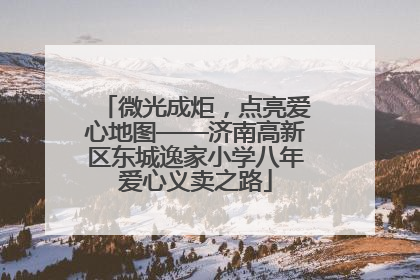 微光成炬，点亮爱心地图——济南高新区东城逸家小学八年爱心义卖之路
