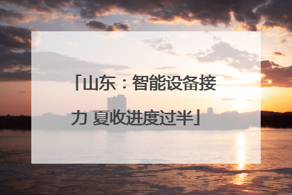 山东：智能设备接力 夏收进度过半