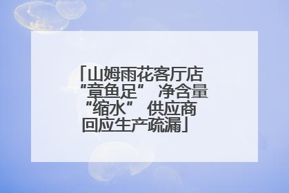 山姆雨花客厅店 “章鱼足” 净含量 “缩水” 供应商回应生产疏漏