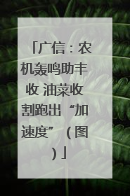 广信：农机轰鸣助丰收 油菜收割跑出“加速度”（图）