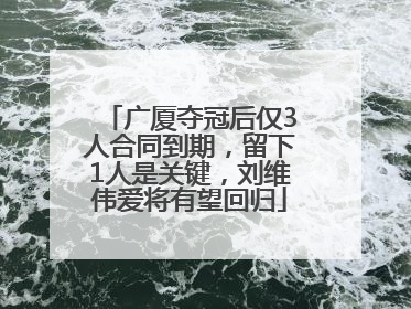 广厦夺冠后仅3人合同到期，留下1人是关键，刘维伟爱将有望回归
