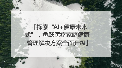 探索“AI+健康未来式”，鱼跃医疗家庭健康管理解决方案全面升级