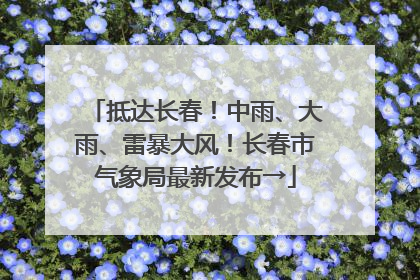抵达长春！中雨、大雨、雷暴大风！长春市气象局最新发布→