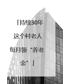 持续30年 这个村老人每月领“养老金”