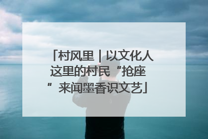 村风里｜以文化人 这里的村民“抢座”来闻墨香识文艺