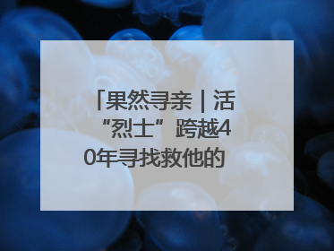 果然寻亲｜活“烈士”跨越40年寻找救他的山东女护士