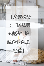 文安税务：“民法典+税法”护航企业合规经营