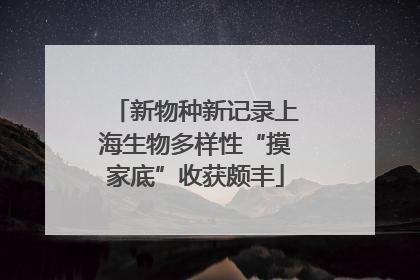 新物种新记录上海生物多样性“摸家底”收获颇丰