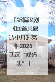 新编汉剧《回首共叙诗中月》亮相2025武汉“戏码头”
