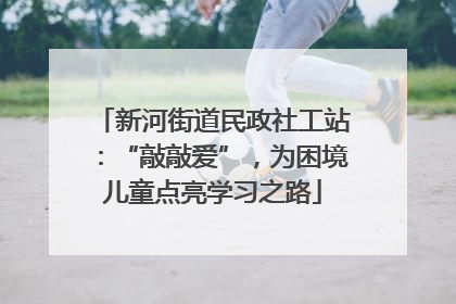 新河街道民政社工站：“敲敲爱”，为困境儿童点亮学习之路