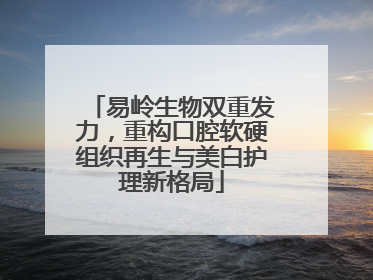 易岭生物双重发力，重构口腔软硬组织再生与美白护理新格局