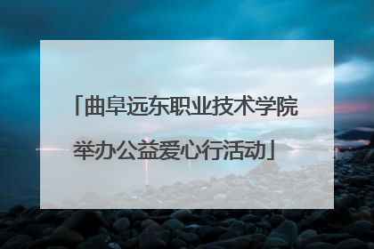曲阜远东职业技术学院举办公益爱心行活动
