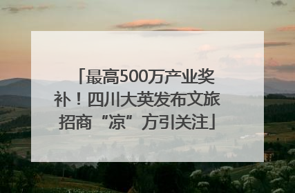 最高500万产业奖补！四川大英发布文旅招商“凉”方引关注