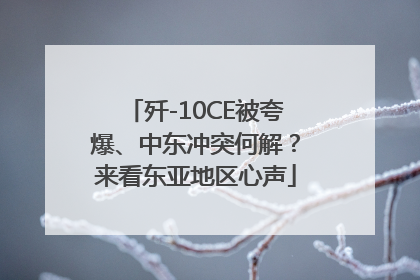 歼-10CE被夸爆、中东冲突何解？来看东亚地区心声