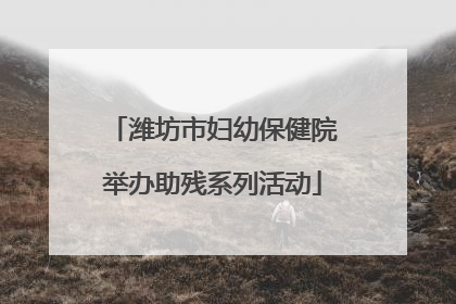 潍坊市妇幼保健院举办助残系列活动