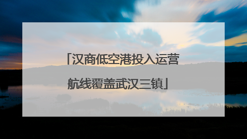 汉商低空港投入运营 航线覆盖武汉三镇