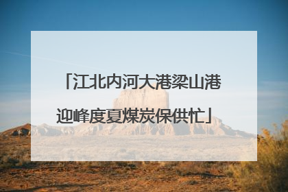 江北内河大港梁山港迎峰度夏煤炭保供忙