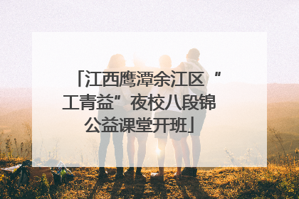 江西鹰潭余江区“工青益”夜校八段锦公益课堂开班