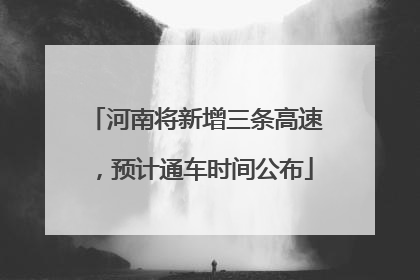 河南将新增三条高速，预计通车时间公布