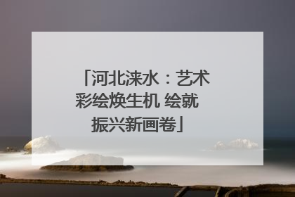 河北涞水：艺术彩绘焕生机 绘就振兴新画卷