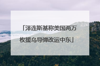 泽连斯基称美国两万枚援乌导弹改运中东