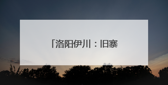 洛阳伊川：旧寨村有了新面貌