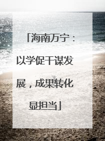 海南万宁：以学促干谋发展，成果转化显担当