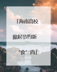 海南高校掀起节约新“食”尚