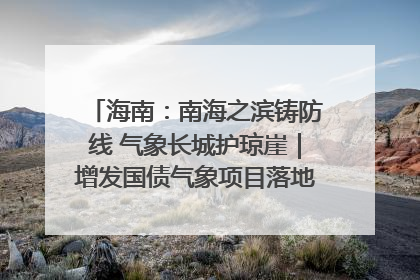 海南：南海之滨铸防线 气象长城护琼崖｜增发国债气象项目落地见效系列报道