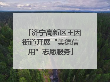 济宁高新区王因街道开展“美德信用”志愿服务