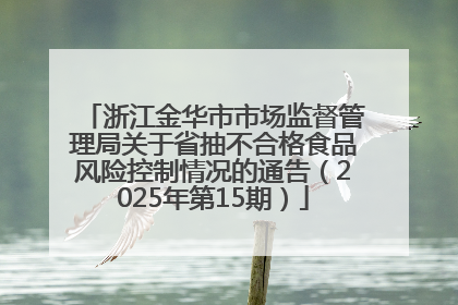 浙江金华市市场监督管理局关于省抽不合格食品风险控制情况的通告（2025年第15期）