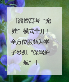 淄博高考“宠娃”模式全开！全方位服务为学子梦想“保驾护航”