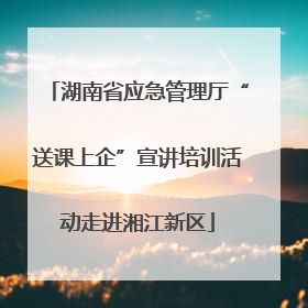 湖南省应急管理厅“送课上企”宣讲培训活动走进湘江新区
