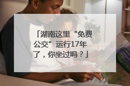 湖南这里“免费公交”运行17年了，你坐过吗？