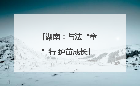 湖南：与法“童”行 护苗成长