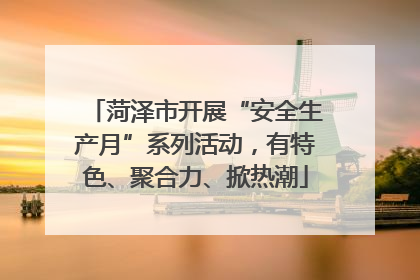 菏泽市开展“安全生产月”系列活动，有特色、聚合力、掀热潮