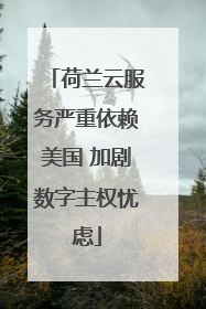 荷兰云服务严重依赖美国 加剧数字主权忧虑