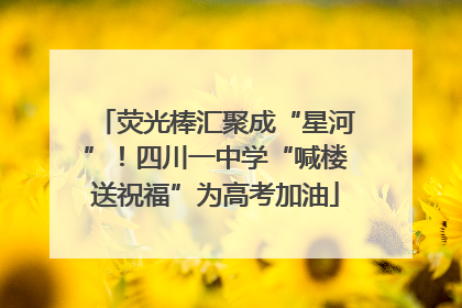 荧光棒汇聚成“星河”！四川一中学“喊楼送祝福”为高考加油
