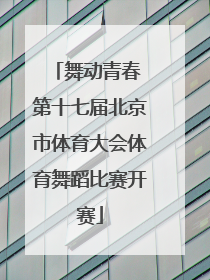 舞动青春 第十七届北京市体育大会体育舞蹈比赛开赛