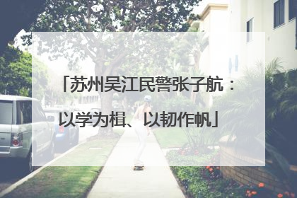 苏州吴江民警张子航：以学为楫、以韧作帆