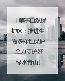董寨自然保护区：推进生物多样性保护 全力守护好绿水青山