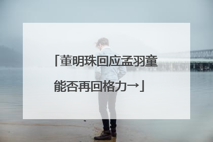 董明珠回应孟羽童能否再回格力→